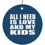 All I Need Is Love And My Kids - Circle Ornament