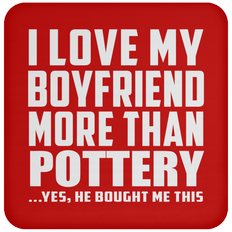 I Love My Boyfriend More Than Pottery - Drink Coaster