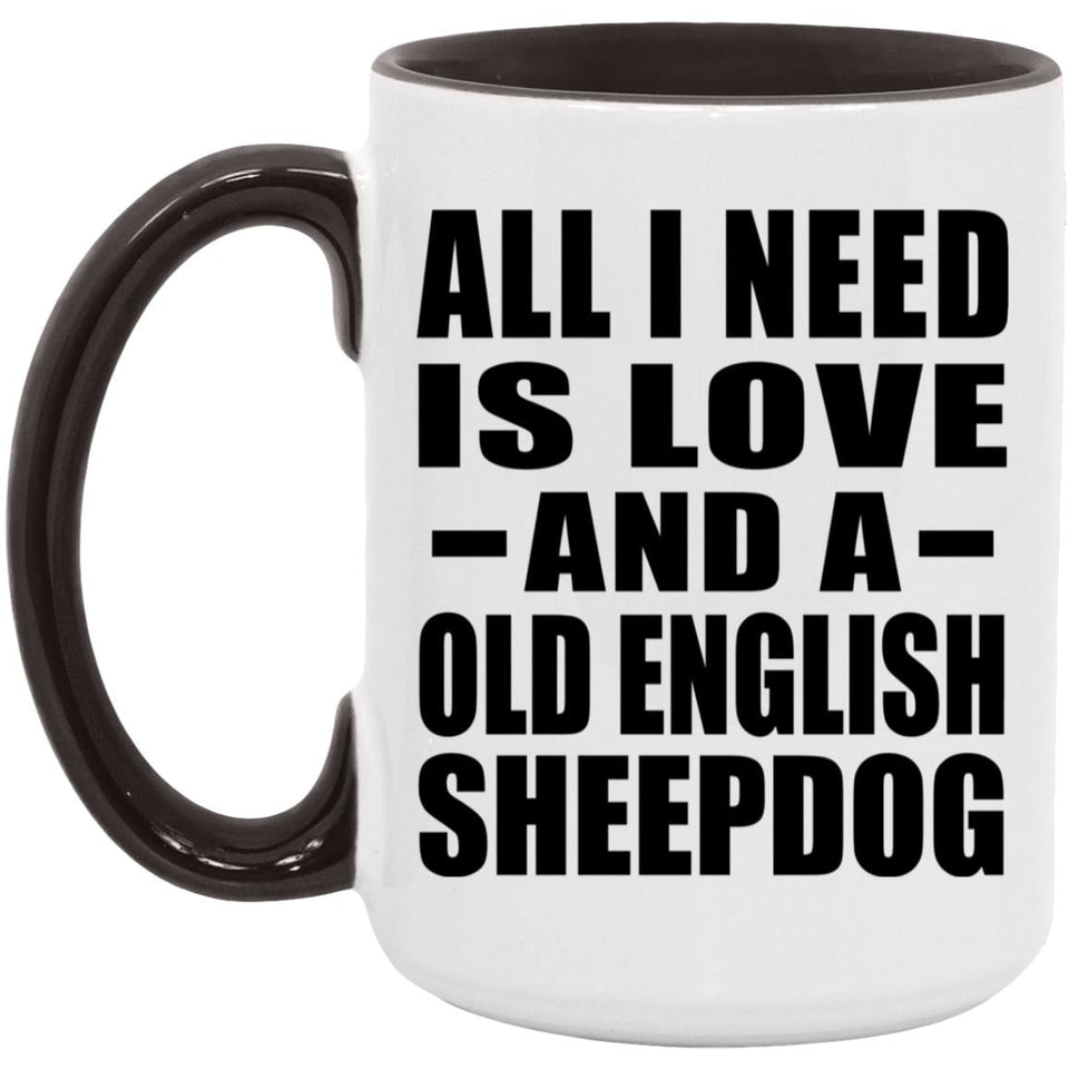 All I Need Is Love And A Old English Sheepdog - 15oz Accent Mug Black