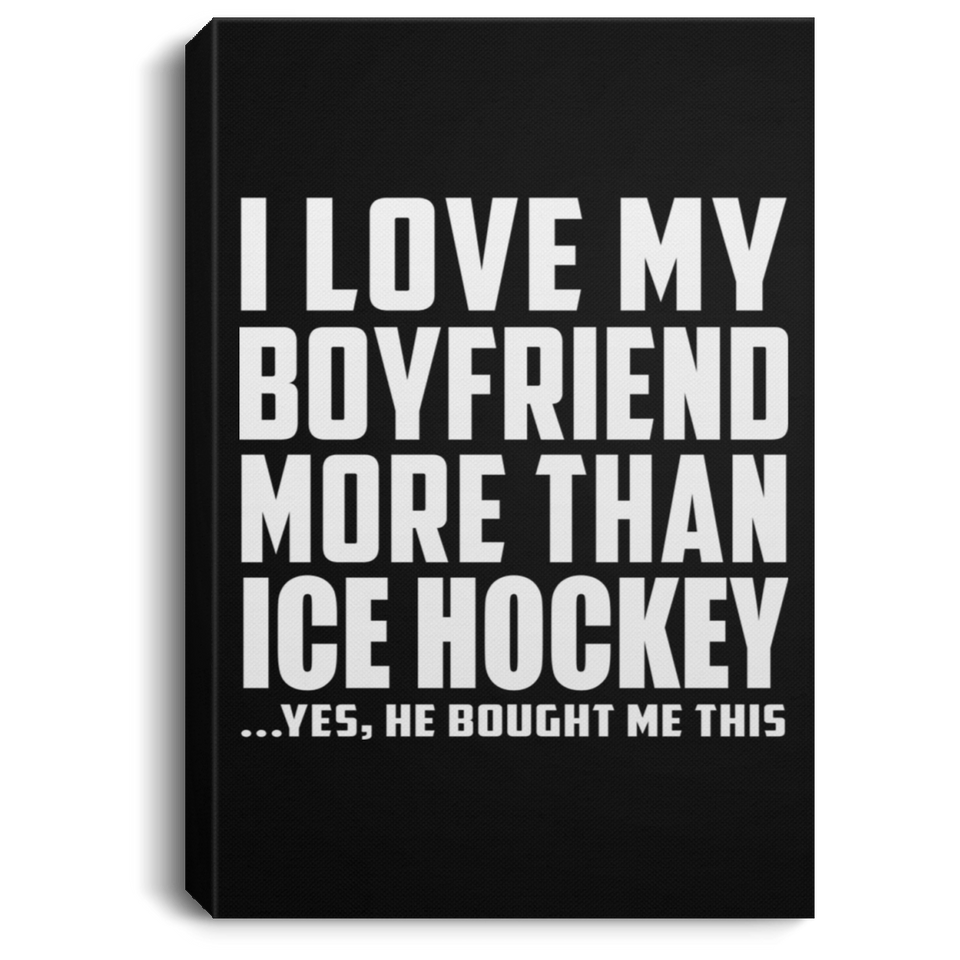 I Love My Boyfriend More Than Ice Hockey - Canvas Portrait