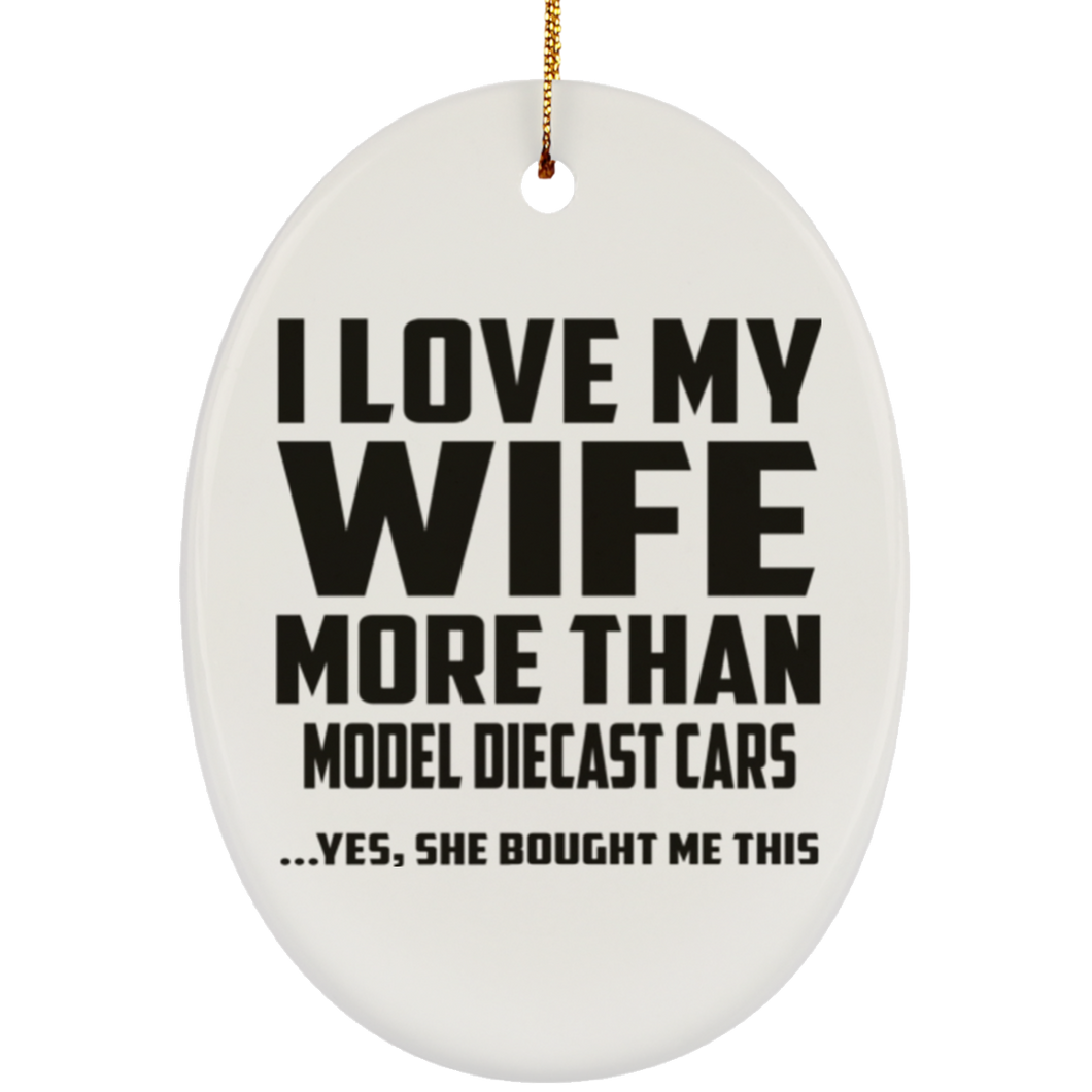 I Love My Wife More Than Model Diecast Cars - Oval Ornament