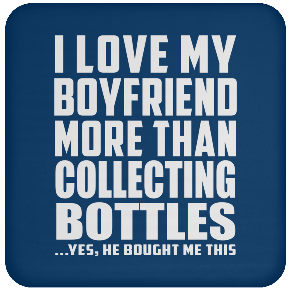 I Love My Boyfriend More Than Collecting Bottles - Drink Coaster