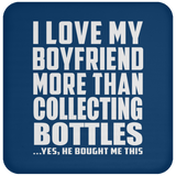 I Love My Boyfriend More Than Collecting Bottles - Drink Coaster