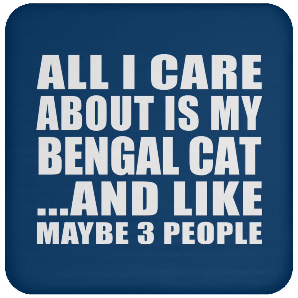 All I Care About Is My Bengal Cat - Drink Coaster