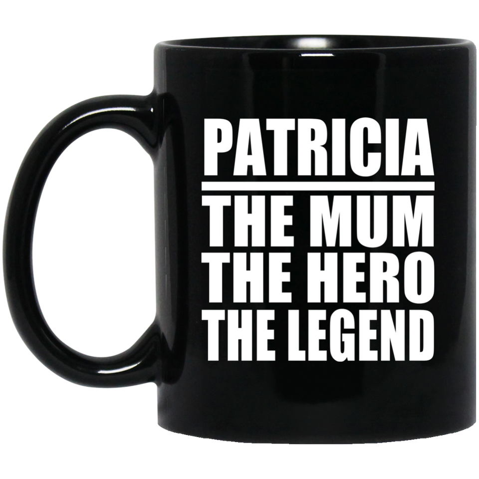 Patricia The Mum The Hero The Legend - 11 Oz Coffee Mug Black