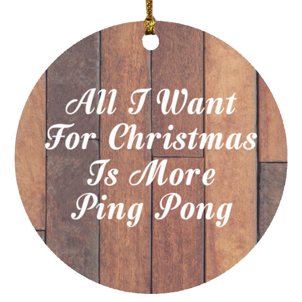 All I Want For Christmas Is More Ping Pong - Circle Ornament E