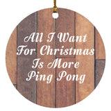 All I Want For Christmas Is More Ping Pong - Circle Ornament E