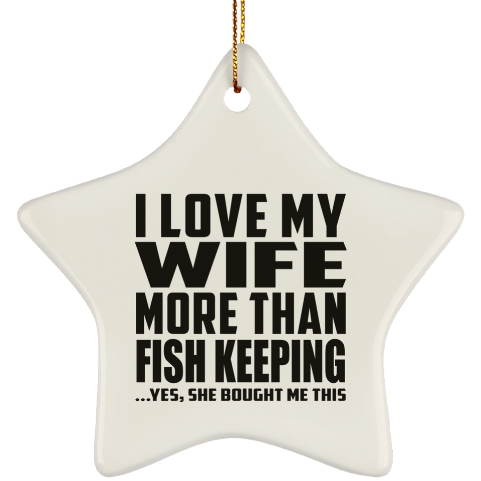 I Love My Wife More Than Fish Keeping - Star Ornament