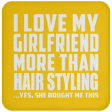 I Love My Girlfriend More Than Hair Styling - Drink Coaster