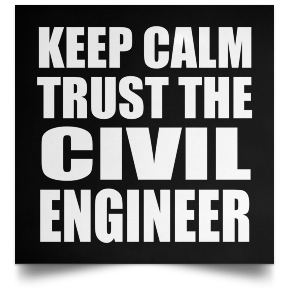 Keep Calm and Trust The Civil Engineer - Poster Square
