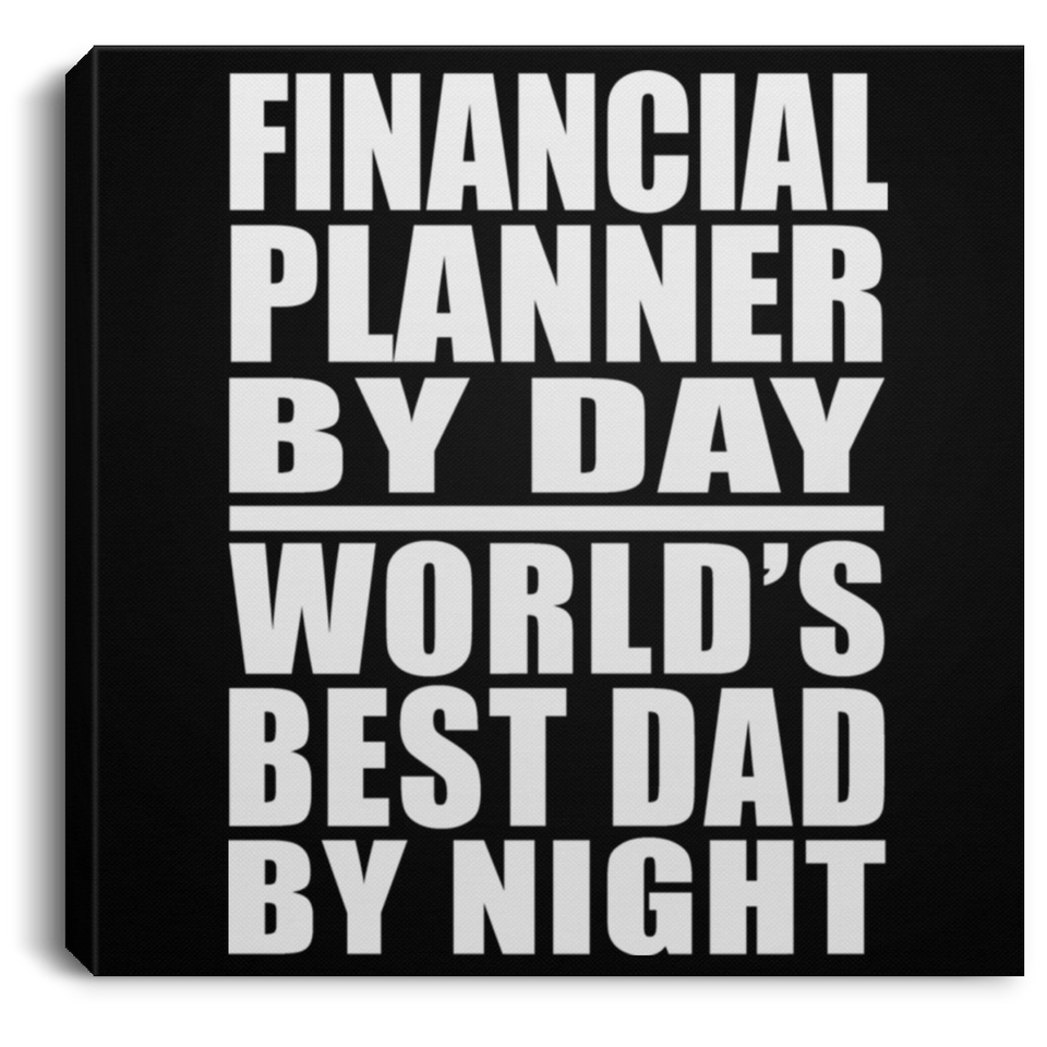 Financial Planner By Day World's Best Dad By Night - Canvas Square