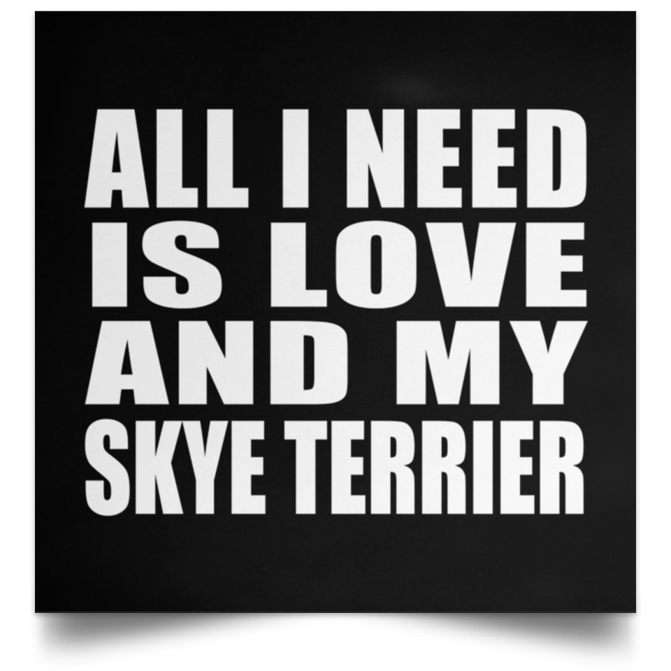 All I Need Is Love And My Skye Terrier - Poster Square