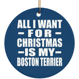 All I Want For Christmas Is My Boston Terrier - Circle Ornament