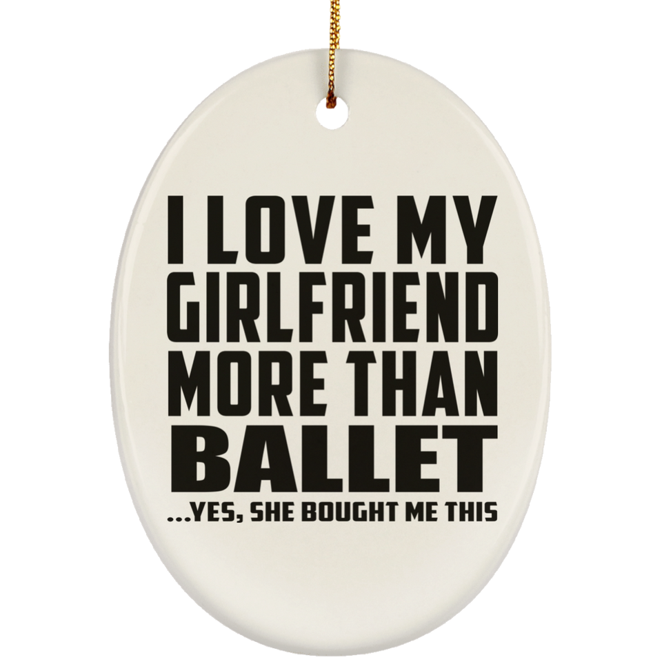 I Love My Girlfriend More Than Ballet - Oval Ornament