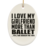 I Love My Girlfriend More Than Ballet - Oval Ornament