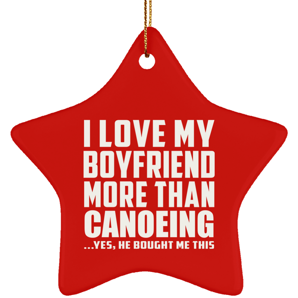 I Love My Boyfriend More Than Canoeing - Star Ornament