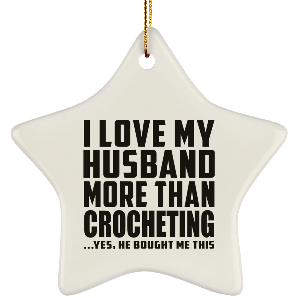 I Love My Husband More Than Crocheting - Star Ornament