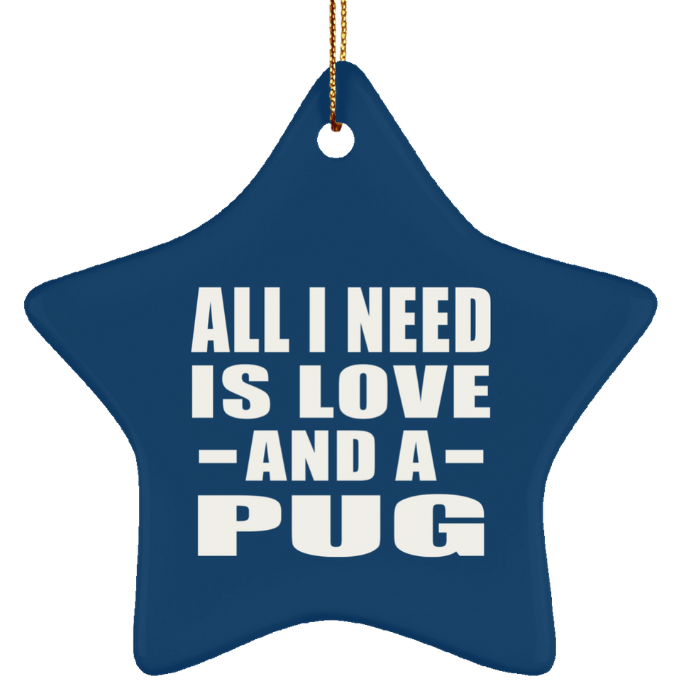 All I Need Is Love And A Pug - Star Ornament