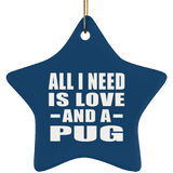 All I Need Is Love And A Pug - Star Ornament