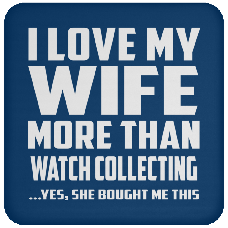I Love My Wife More Than Watch Collecting - Drink Coaster