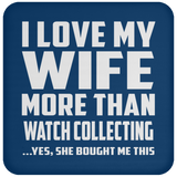 I Love My Wife More Than Watch Collecting - Drink Coaster