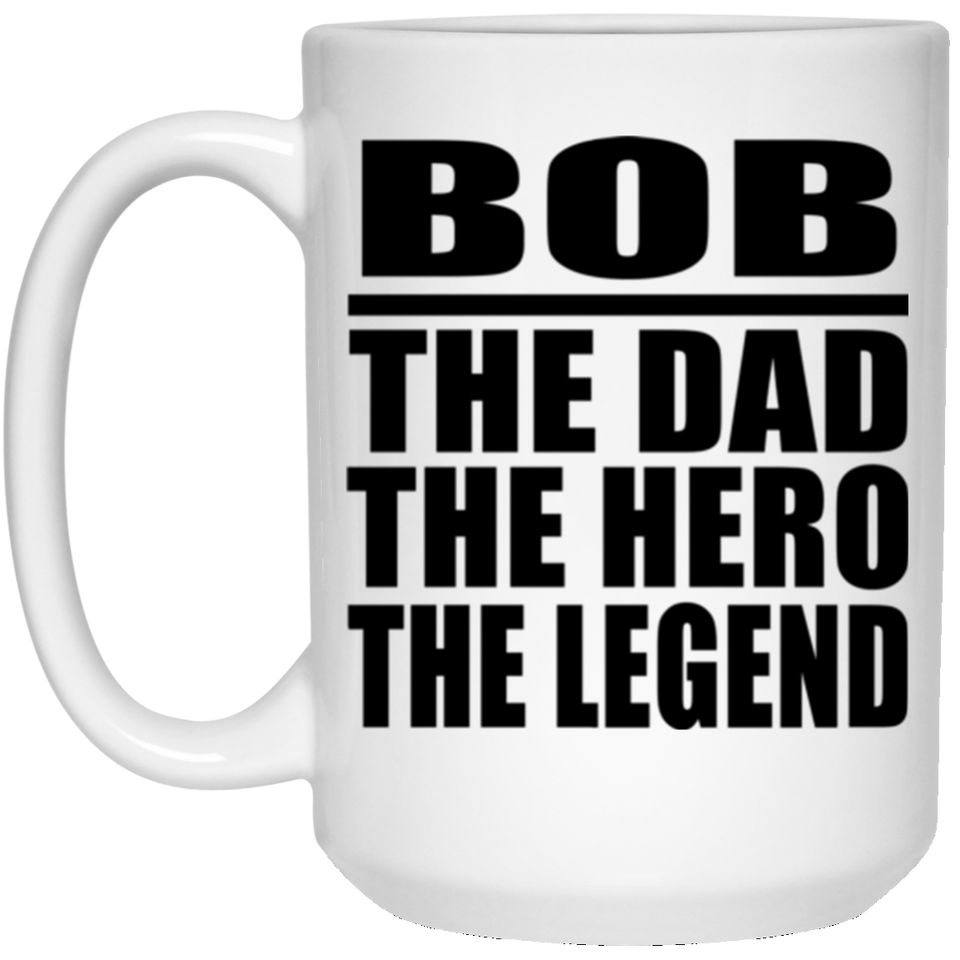 Bob The Dad The Hero The Legend - 15 Oz Coffee Mug