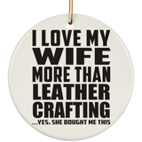 I Love My Wife More Than Leather Crafting - Circle Ornament