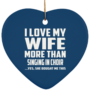 I Love My Wife More Than Singing In Choir - Heart Ornament