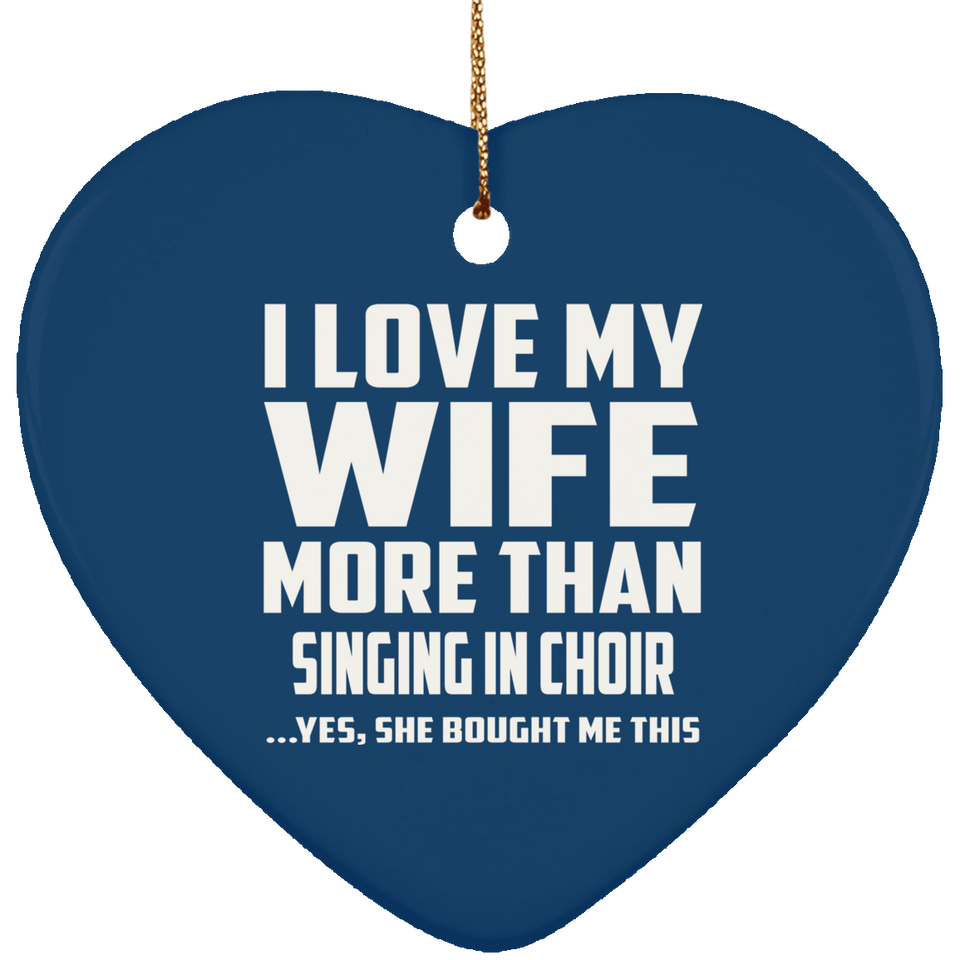 I Love My Wife More Than Singing In Choir - Heart Ornament