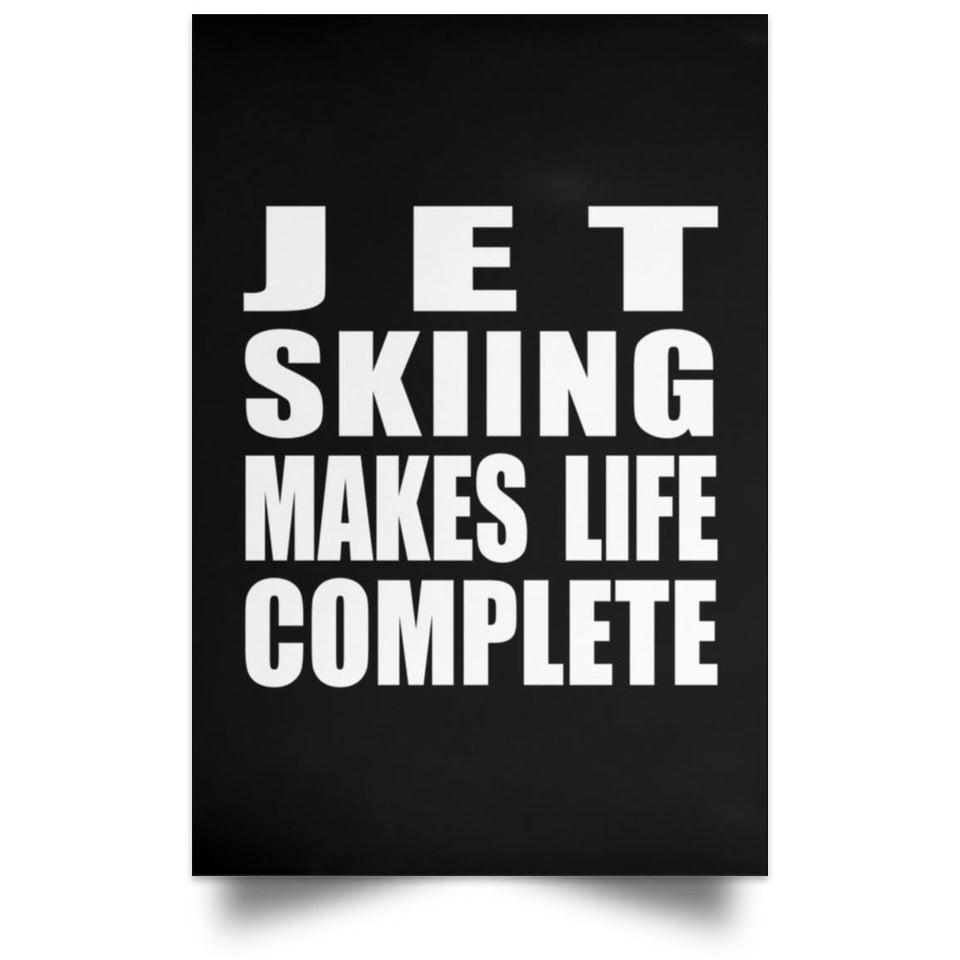 Jet Skiing Makes Life Complete - Poster Portrait