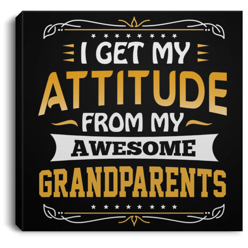 I Get My Attitude From My Awesome Grandparents - Canvas Square