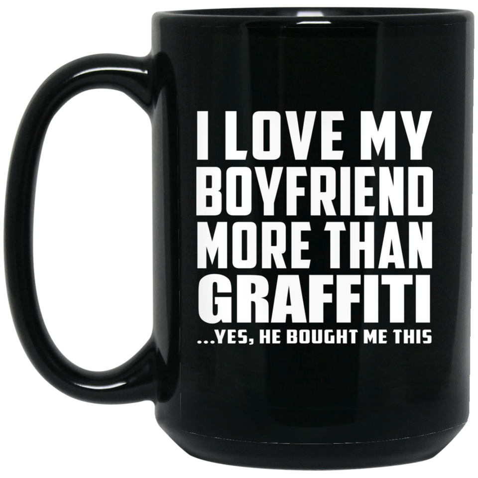 I Love My Boyfriend More Than Graffiti - 15 Oz Coffee Mug Black