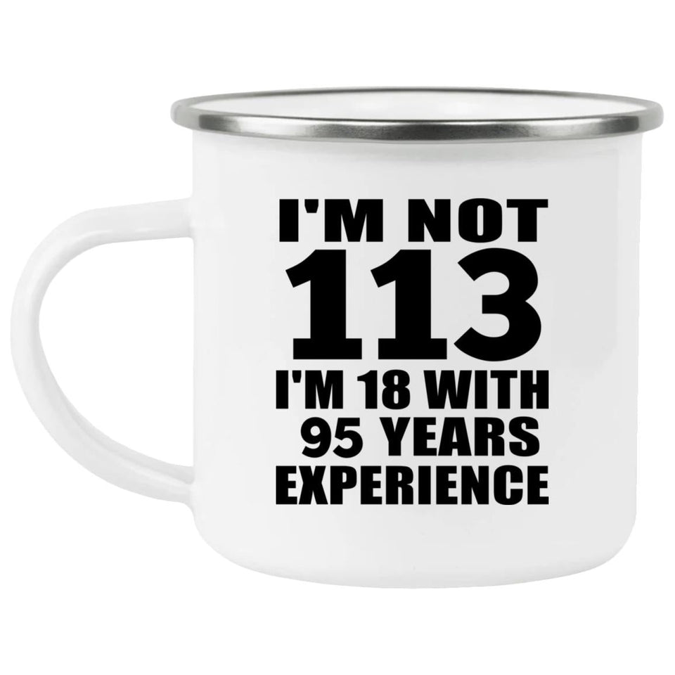 113th Birthday I'm Not 113 I'm 18 With 95 Years Experience - 12oz Camping Mug