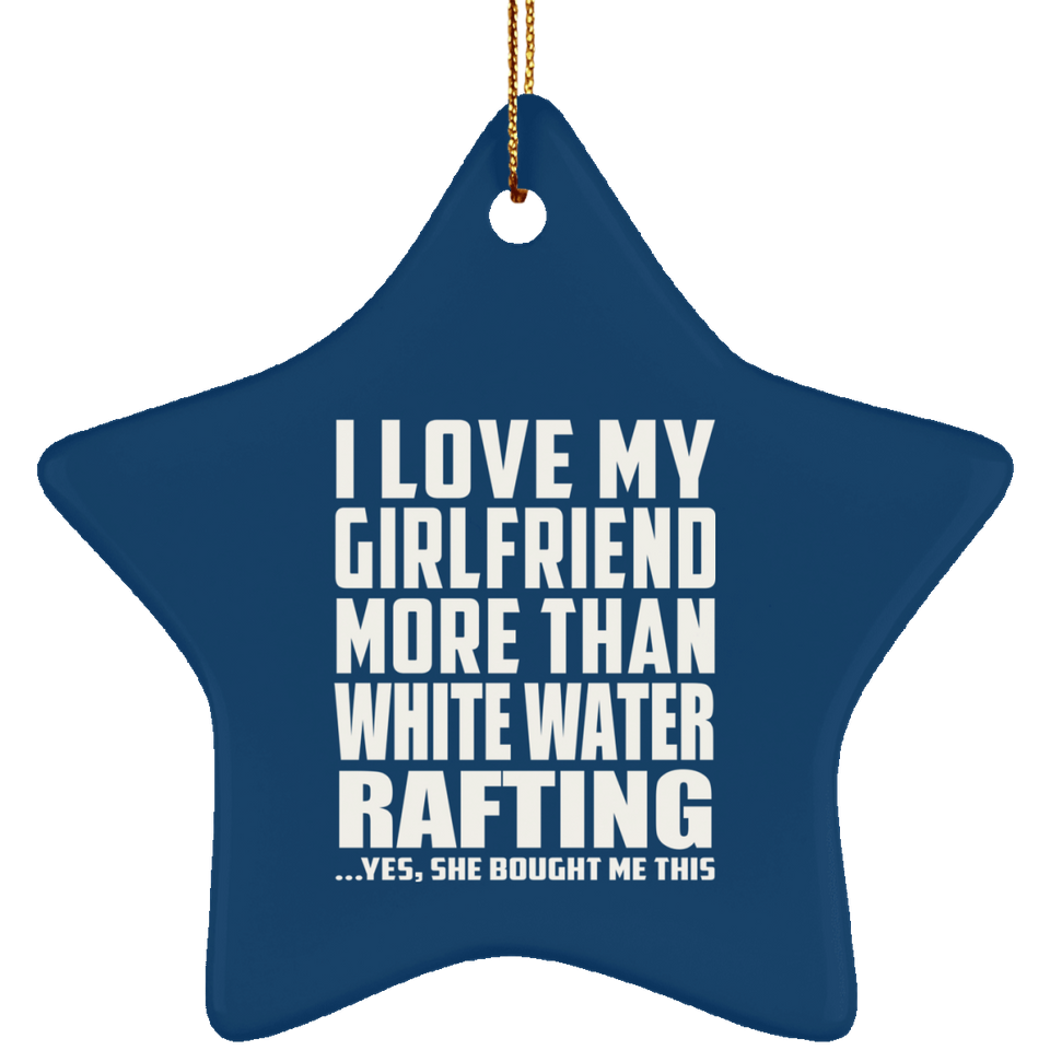 I Love My Girlfriend More Than White Water Rafting - Star Ornament