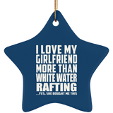 I Love My Girlfriend More Than White Water Rafting - Star Ornament