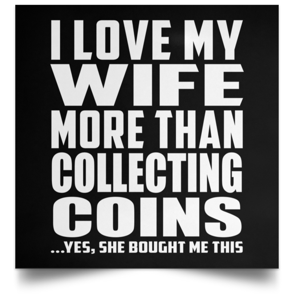 I Love My Wife More Than Collecting Coins - Poster Square