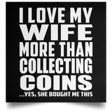 I Love My Wife More Than Collecting Coins - Poster Square