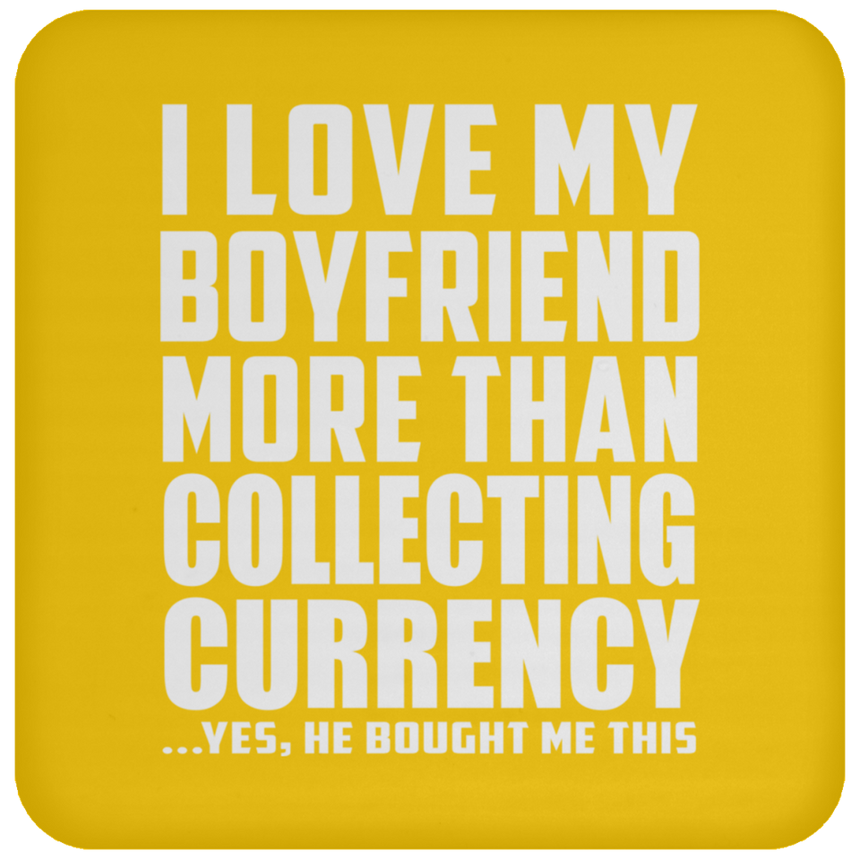 I Love My Boyfriend More Than Collecting Currency - Drink Coaster