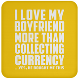 I Love My Boyfriend More Than Collecting Currency - Drink Coaster