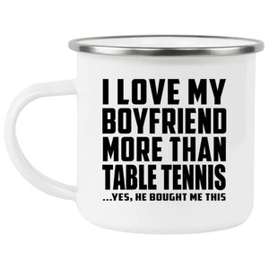 I Love My Boyfriend More Than Table Tennis - 12oz Camping Mug