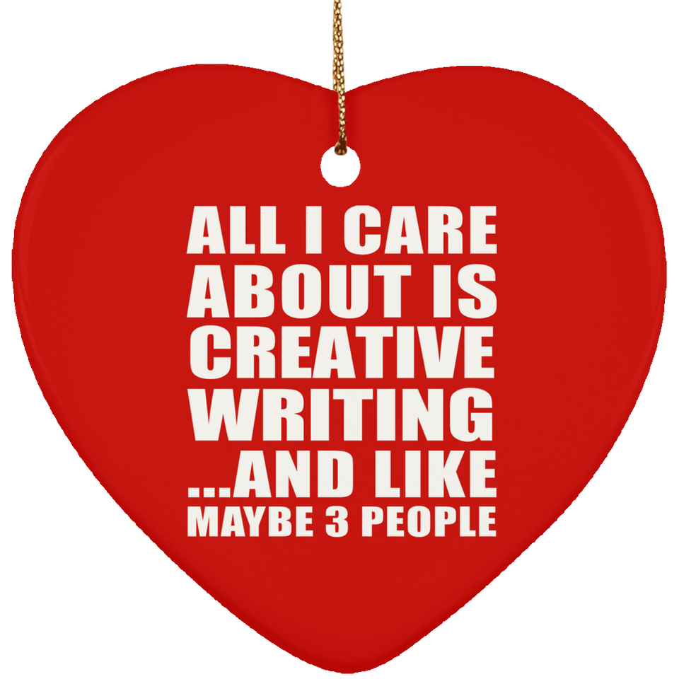 All I Care About Is Creative Writing - Heart Ornament