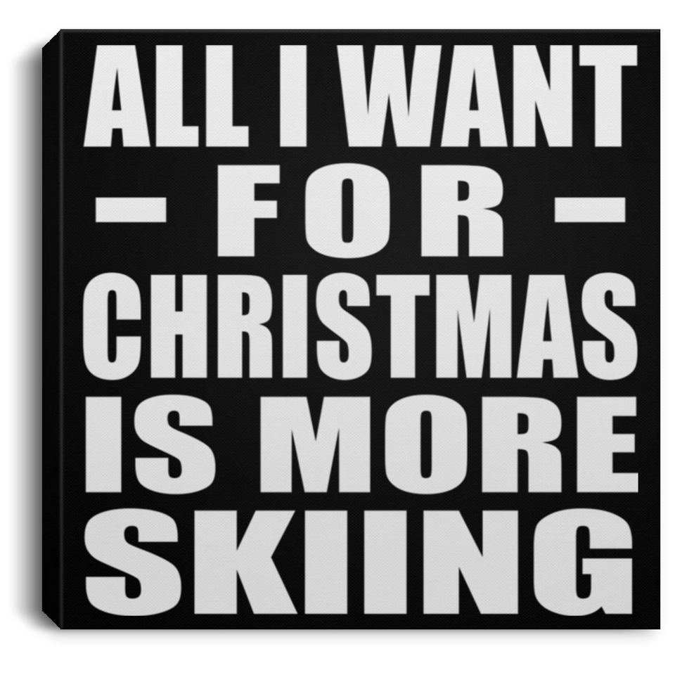 All I Want For Christmas Is More Skiing - Canvas Square