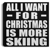 All I Want For Christmas Is More Skiing - Canvas Square