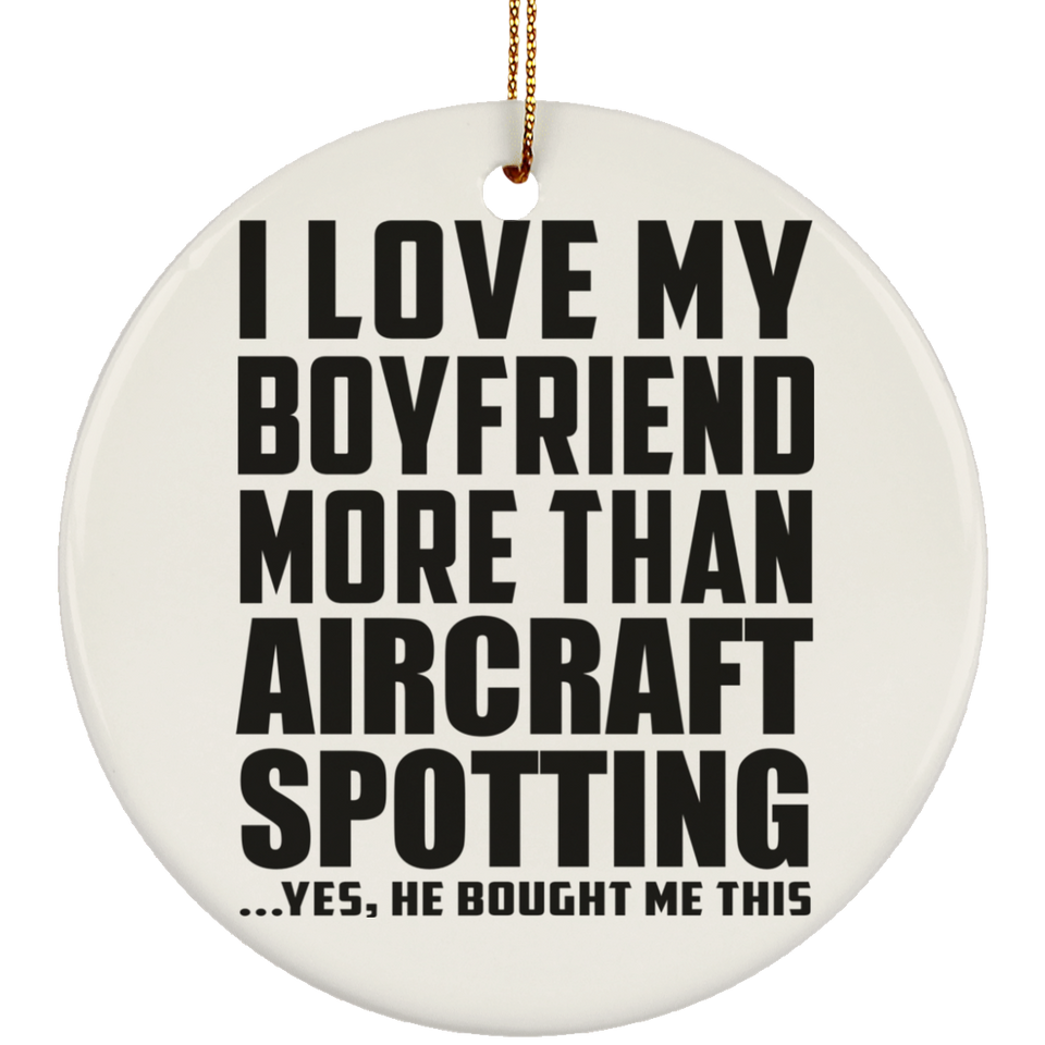 I Love My Boyfriend More Than Aircraft Spotting - Circle Ornament