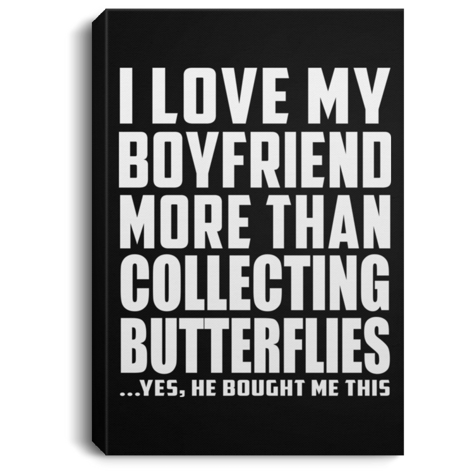 I Love My Boyfriend More Than Collecting Butterflies - Canvas Portrait