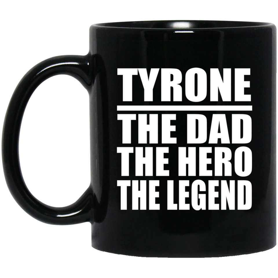 Tyrone The Dad The Hero The Legend - 11 Oz Coffee Mug Black