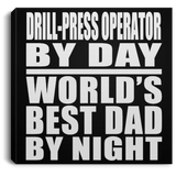 Drill-Press Operator By Day World's Best Dad By Night - Canvas Square