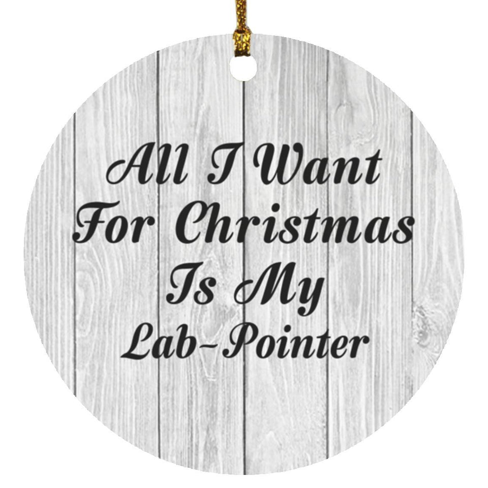 All I Want For Christmas Is My Lab-Pointer - Circle Ornament F
