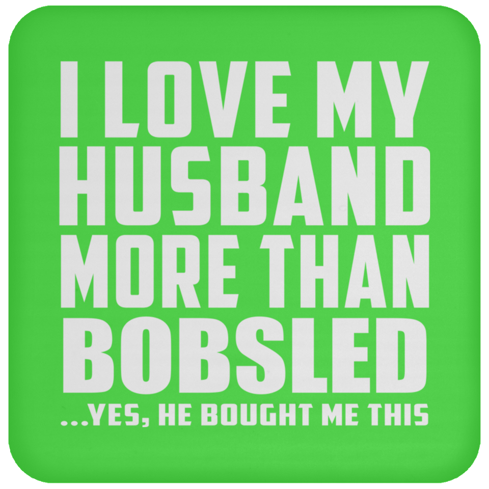I Love My Husband More Than Bobsled - Drink Coaster