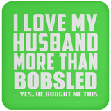 I Love My Husband More Than Bobsled - Drink Coaster